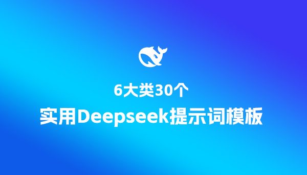 6大类30个实用Deepseek提示词模板