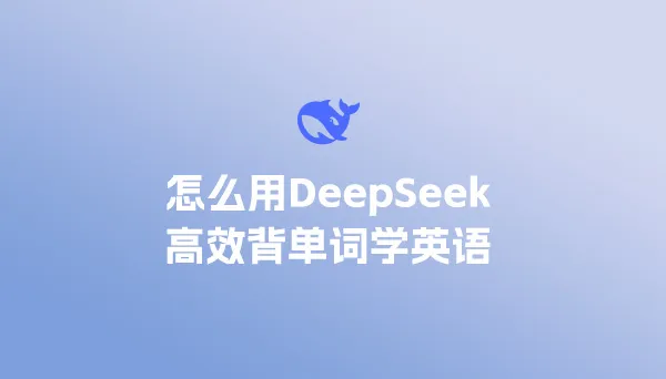 怎么用DeepSeek高效背单词学英语